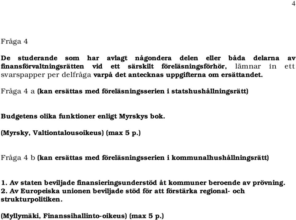 Fråga 4 a (kan ersättas med föreläsningsserien i statshushållningsrätt) Budgetens olika funktioner enligt Myrskys bok. (Myrsky, Valtiontalousoikeus) (max 5 p.