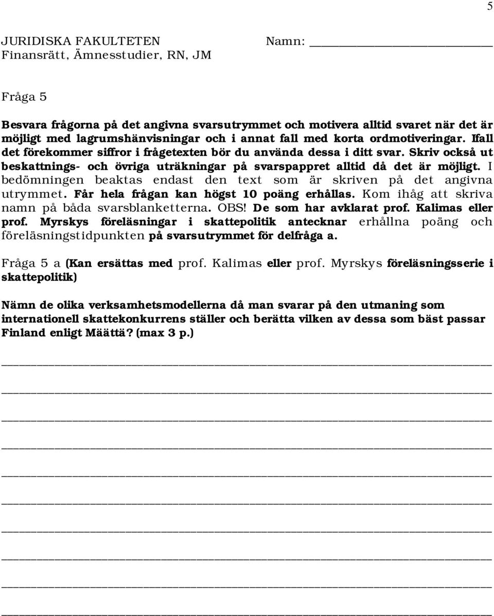 Skriv också ut beskattnings- och övriga uträkningar på svarspappret alltid då det är möjligt. I bedömningen beaktas endast den text som är skriven på det angivna utrymmet.