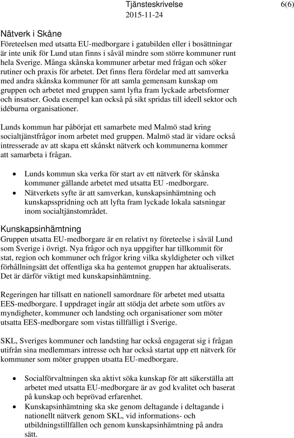 Det finns flera fördelar med att samverka med andra skånska kommuner för att samla gemensam kunskap om gruppen och arbetet med gruppen samt lyfta fram lyckade arbetsformer och insatser.