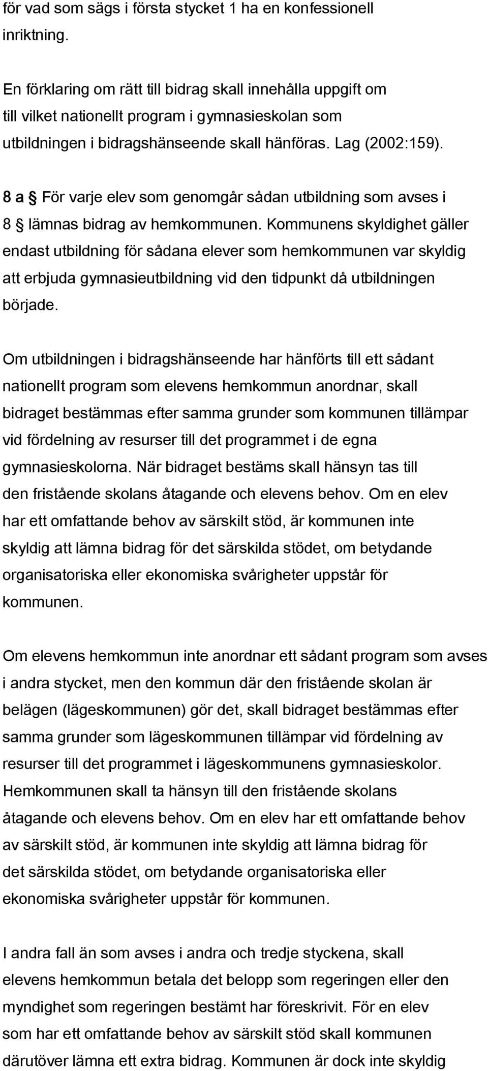 8 a För varje elev som genomgår sådan utbildning som avses i 8 lämnas bidrag av hemkommunen.