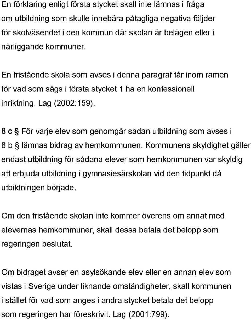 Kommunens skyldighet gäller endast utbildning för sådana elever som hemkommunen var skyldig att erbjuda utbildning i gymnasiesärskolan vid den tidpunkt då utbildningen började.