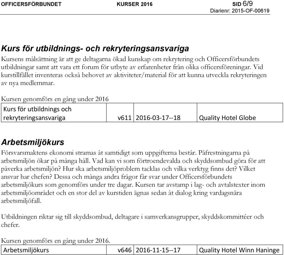 Kursen genomförs en gång under 2016 Kurs för utbildnings och rekryteringsansvariga v611 2016-03-17--18 Quality Hotel Globe Arbetsmiljökurs Försvarsmaktens ekonomi stramas åt samtidigt som uppgifterna