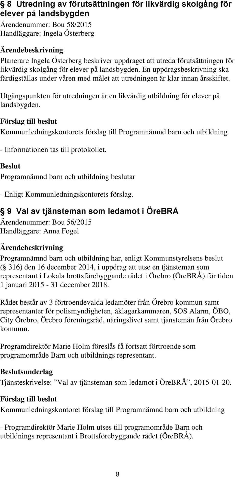 Utgångspunkten för utredningen är en likvärdig utbildning för elever på landsbygden. - Informationen tas till protokollet.