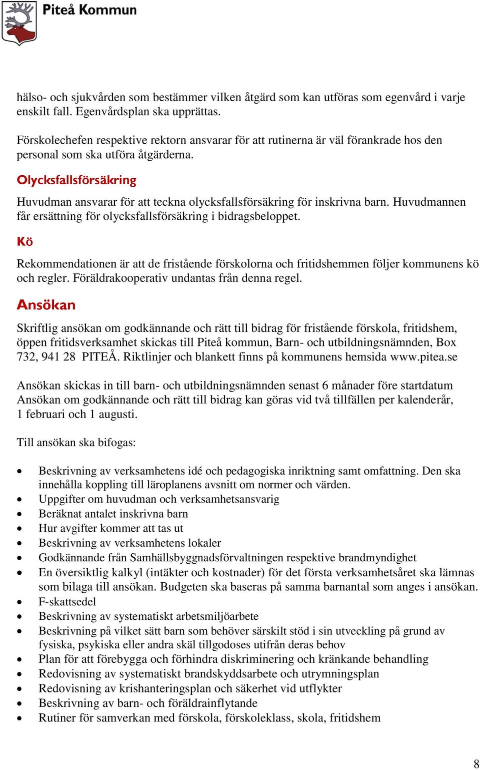 Olycksfallsförsäkring Huvudman ansvarar för att teckna olycksfallsförsäkring för inskrivna barn. Huvudmannen får ersättning för olycksfallsförsäkring i bidragsbeloppet.