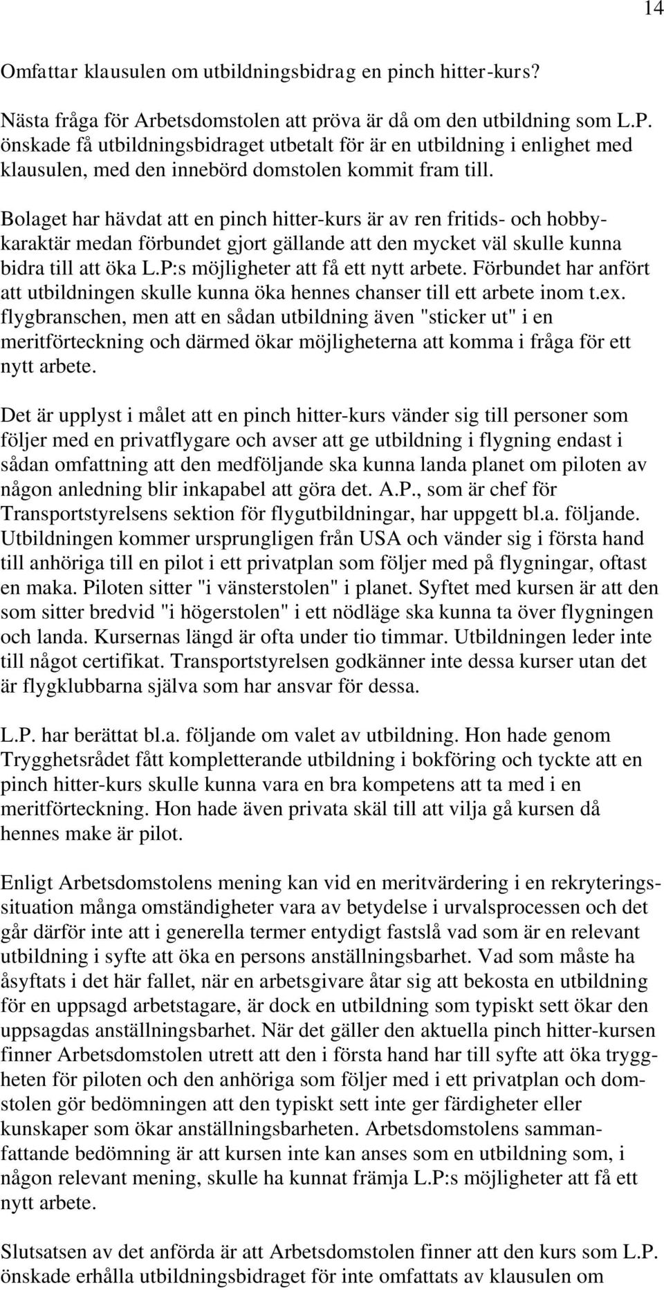 Bolaget har hävdat att en pinch hitter-kurs är av ren fritids- och hobbykaraktär medan förbundet gjort gällande att den mycket väl skulle kunna bidra till att öka L.