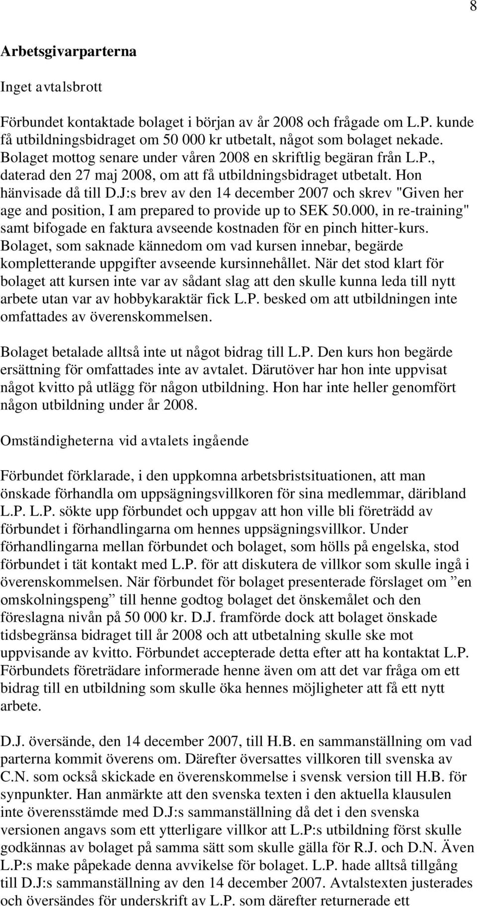 J:s brev av den 14 december 2007 och skrev "Given her age and position, I am prepared to provide up to SEK 50.000, in re-training" samt bifogade en faktura avseende kostnaden för en pinch hitter-kurs.