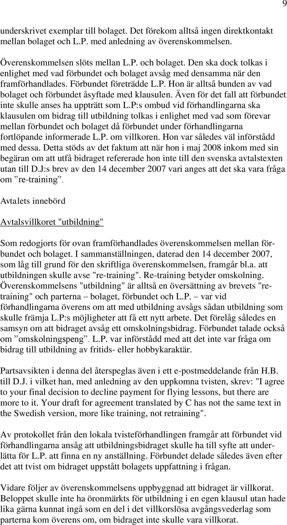 Hon är alltså bunden av vad bolaget och förbundet åsyftade med klausulen. Även för det fall att förbundet inte skulle anses ha uppträtt som L.