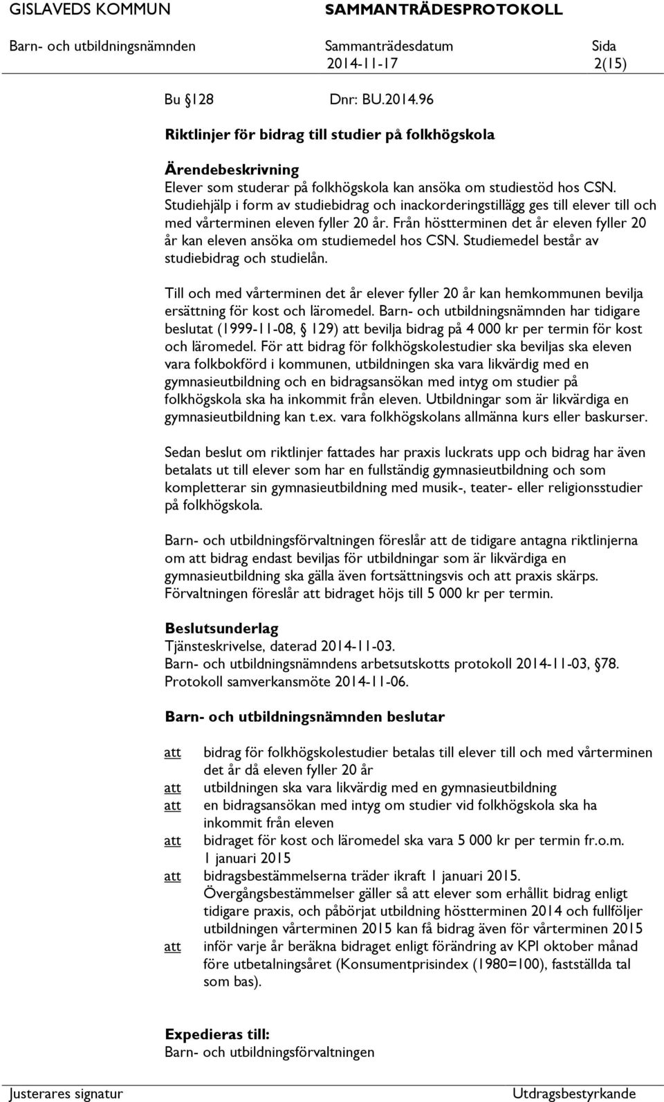 Från höstterminen det år eleven fyller 20 år kan eleven ansöka om studiemedel hos CSN. Studiemedel består av studiebidrag och studielån.