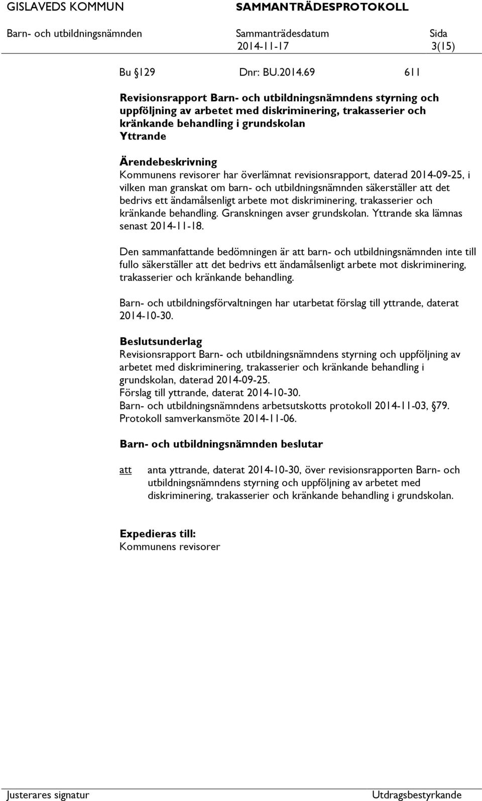 diskriminering, trakasserier och kränkande behandling. Granskningen avser grundskolan. Yttrande ska lämnas senast 2014-11-18.