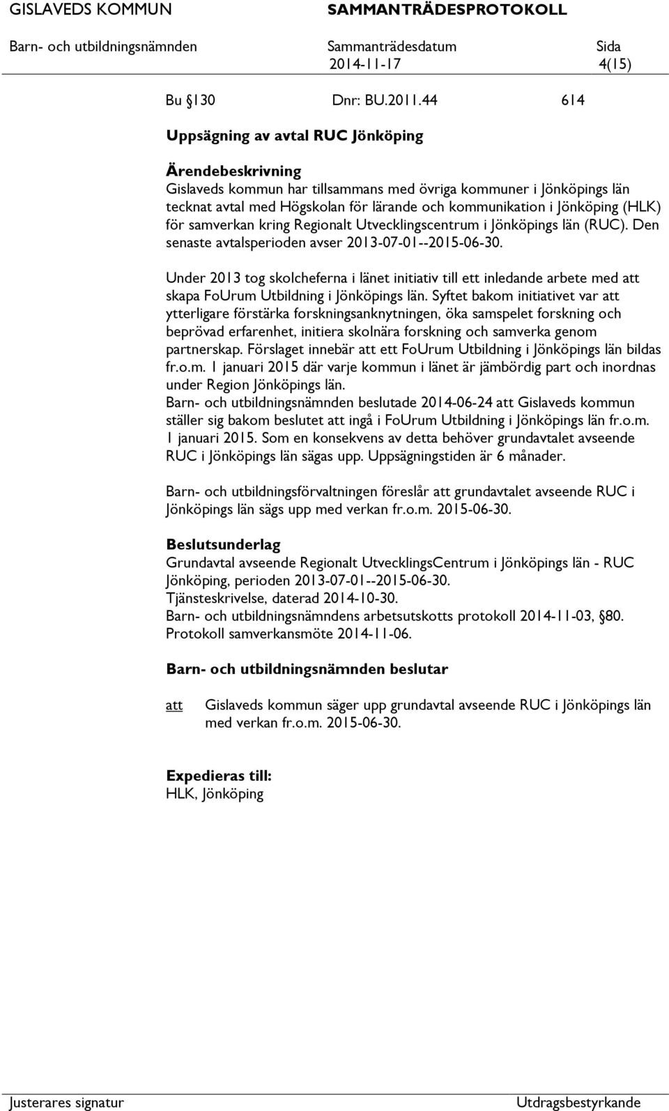 samverkan kring Regionalt Utvecklingscentrum i Jönköpings län (RUC). Den senaste avtalsperioden avser 2013-07-01--2015-06-30.