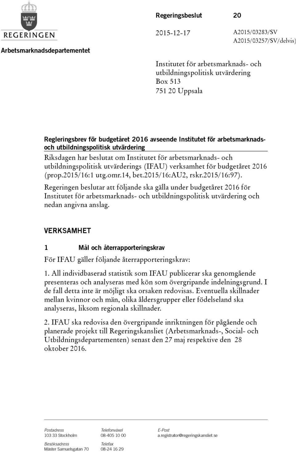 Regeringen beslutar att följande ska gälla under budgetåret 2016 för Institutet för arbetsmarknads- och och nedan angivna anslag.