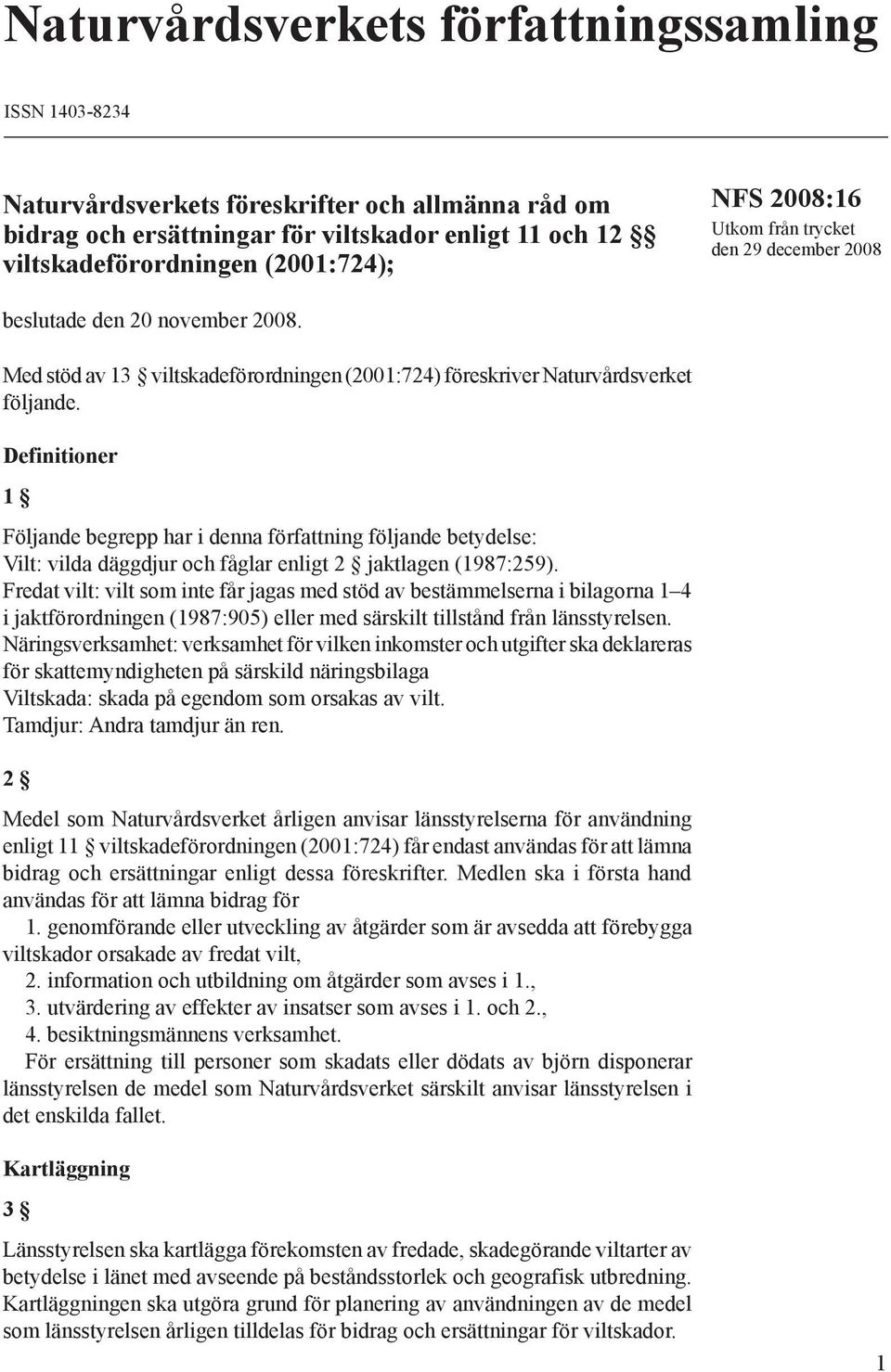 Definitioner 1 Följande begrepp har i denna författning följande betydelse: Vilt: vilda däggdjur och fåglar enligt 2 jaktlagen (1987:259).