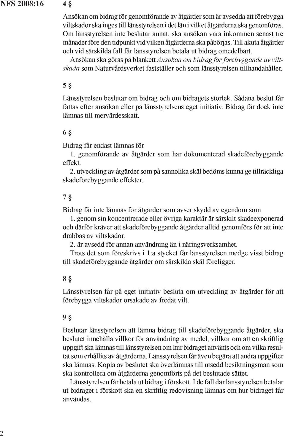 Till akuta åtgärder och vid särskilda fall får länsstyrelsen betala ut bidrag omedelbart.