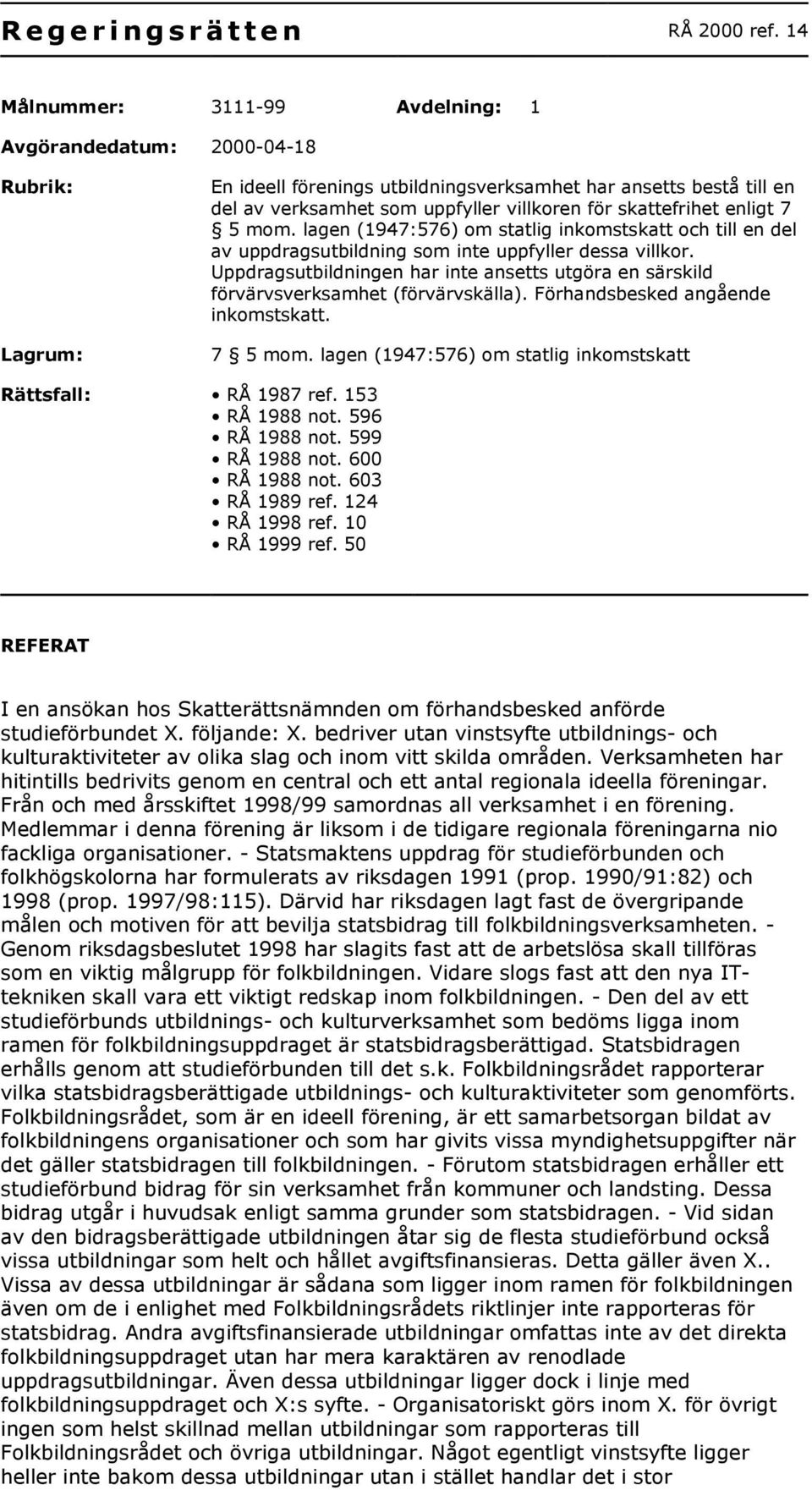 skattefrihet enligt 7 5 mom. lagen (1947:576) om statlig inkomstskatt och till en del av uppdragsutbildning som inte uppfyller dessa villkor.