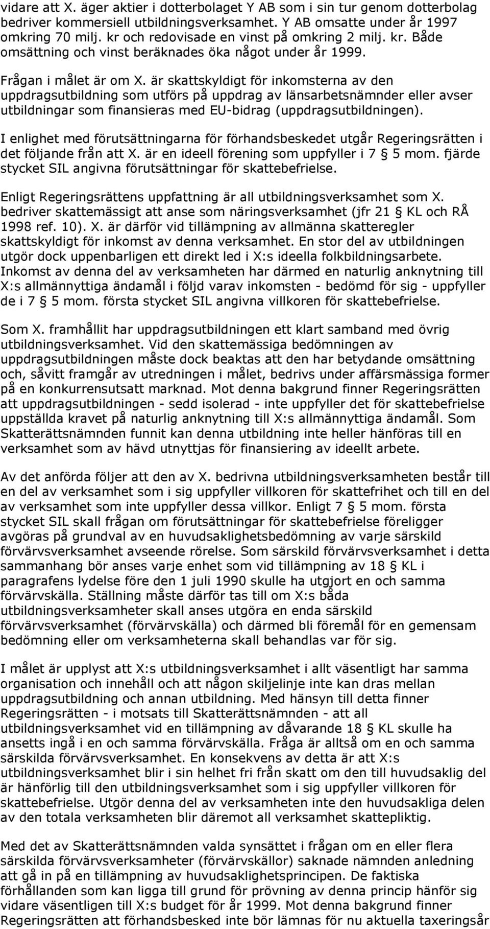 är skattskyldigt för inkomsterna av den uppdragsutbildning som utförs på uppdrag av länsarbetsnämnder eller avser utbildningar som finansieras med EU-bidrag (uppdragsutbildningen).