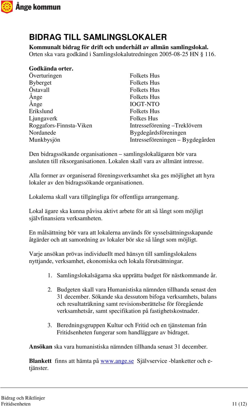 Intresseförening Treklövern Bygdegårdsföreningen Intresseföreningen Bygdegården Den bidragssökande organisationen samlingslokalägaren bör vara ansluten till riksorganisationen.