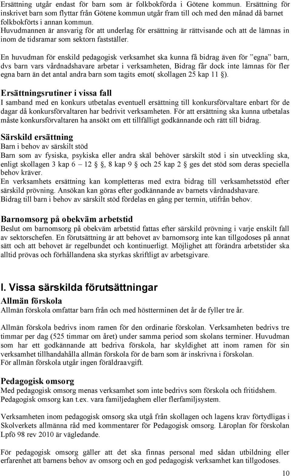 Huvudmannen är ansvarig för att underlag för ersättning är rättvisande och att de lämnas in inom de tidsramar som sektorn fastställer.