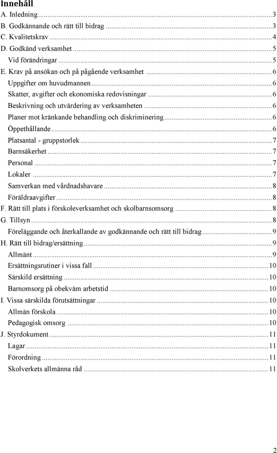 ..6 Platsantal - gruppstorlek...7 Barnsäkerhet...7 Personal...7 Lokaler...7 Samverkan med vårdnadshavare...8 Föräldraavgifter...8 F. Rätt till plats i förskoleverksamhet och skolbarnsomsorg...8 G.