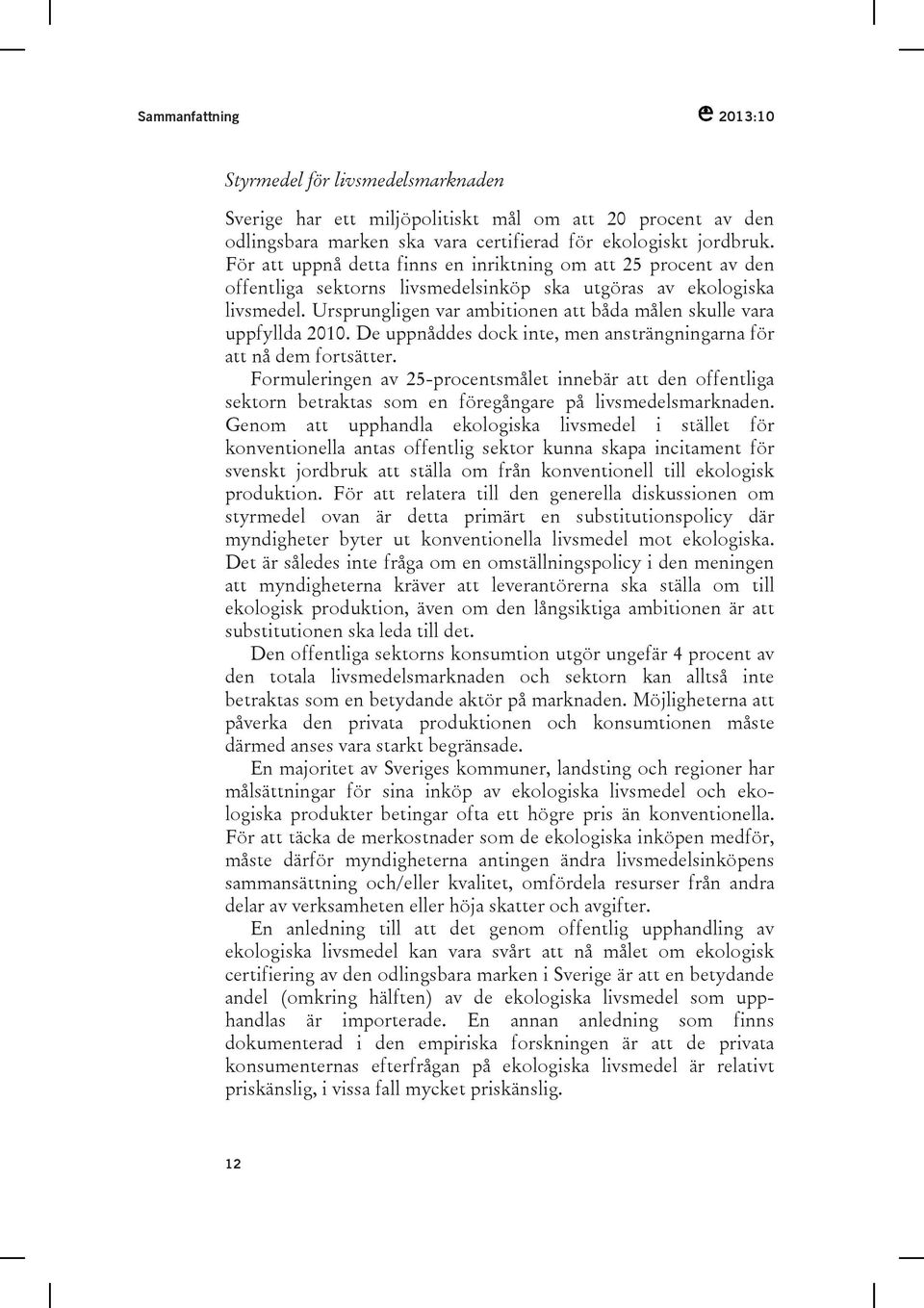 Ursprungligen var ambitionen att båda målen skulle vara uppfyllda 2010. De uppnåddes dock inte, men ansträngningarna för att nå dem fortsätter.