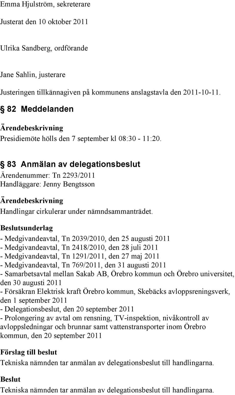 sunderlag - Medgivandeavtal, Tn 2039/2010, den 25 augusti 2011 - Medgivandeavtal, Tn 2418/2010, den 28 juli 2011 - Medgivandeavtal, Tn 1291/2011, den 27 maj 2011 - Medgivandeavtal, Tn 769/2011, den