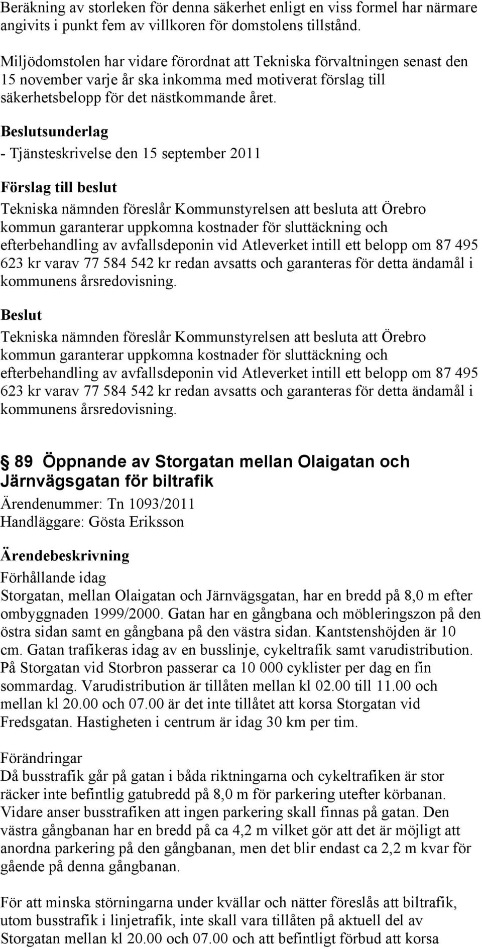 sunderlag - Tjänsteskrivelse den 15 september 2011 Tekniska nämnden föreslår Kommunstyrelsen att besluta att Örebro kommun garanterar uppkomna kostnader för sluttäckning och efterbehandling av