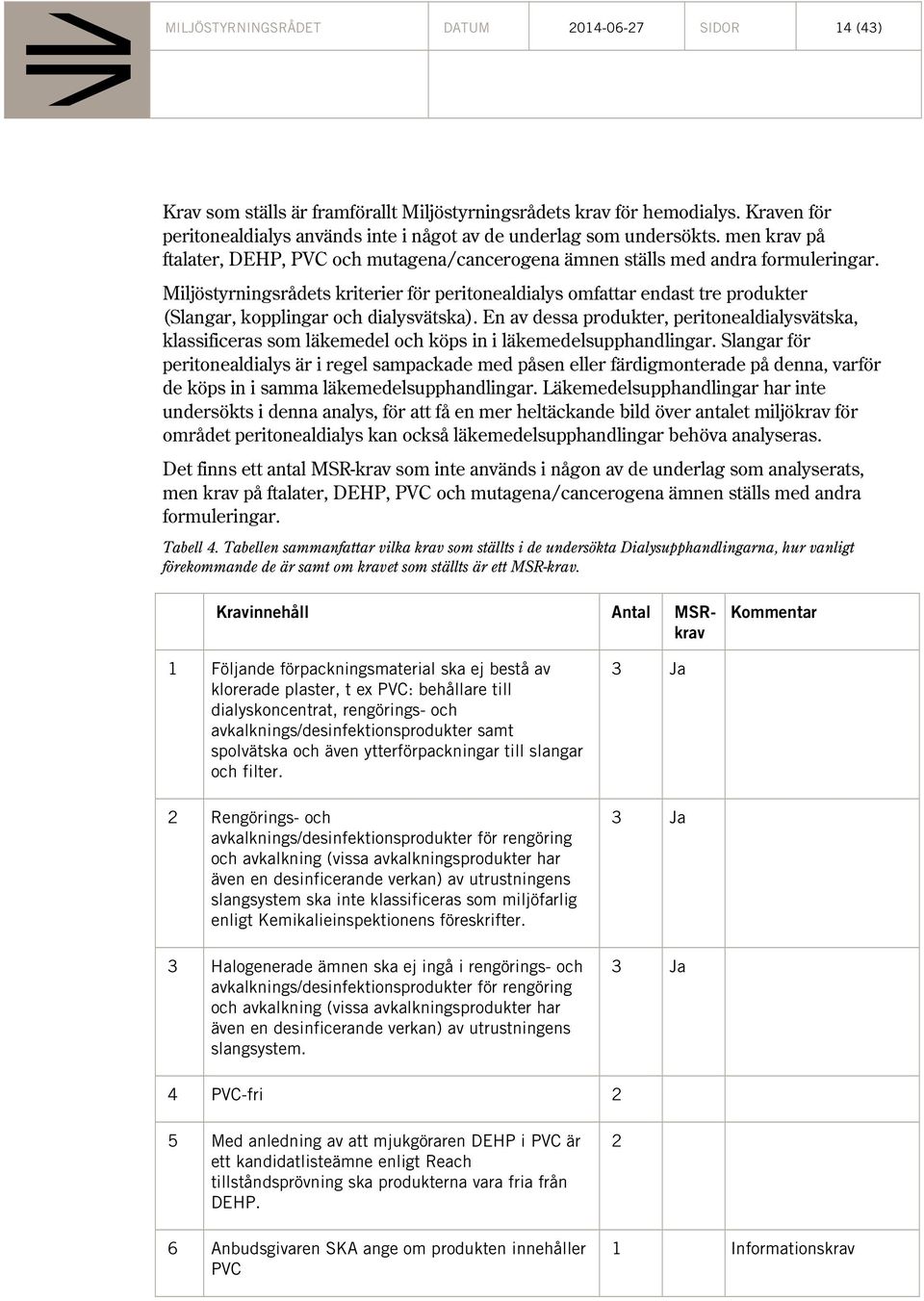 Miljöstyrningsrådets kriterier för peritonealdialys omfattar endast tre produkter (Slangar, kopplingar och dialysvätska).