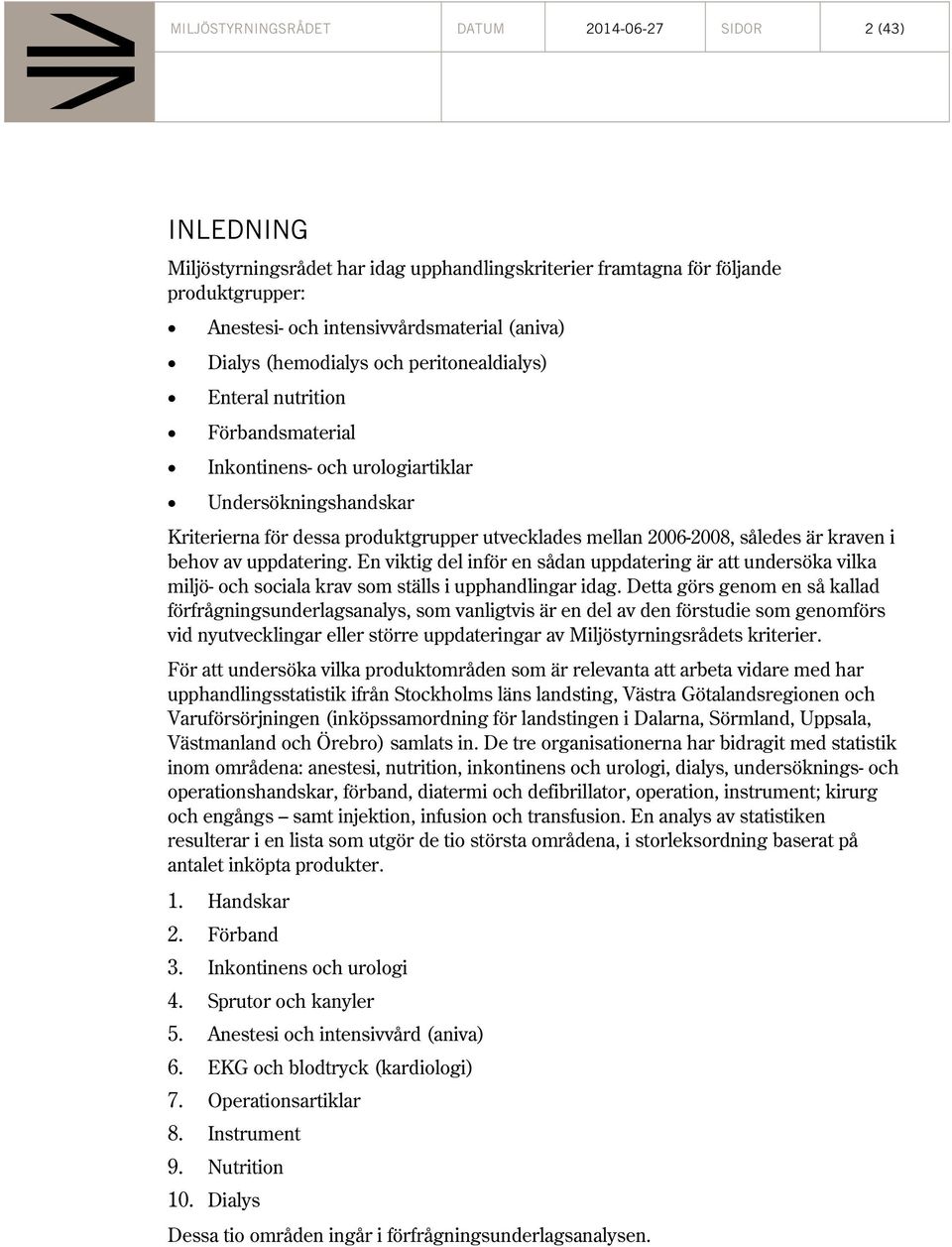 är kraven i behov av uppdatering. En viktig del inför en sådan uppdatering är att undersöka vilka miljö- och sociala krav som ställs i upphandlingar idag.