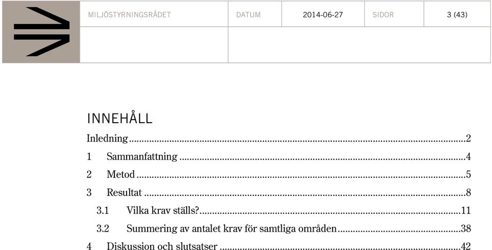 .. 8 3. Vilka krav ställs?... 3.2 Summering av antalet krav för samtliga områden.
