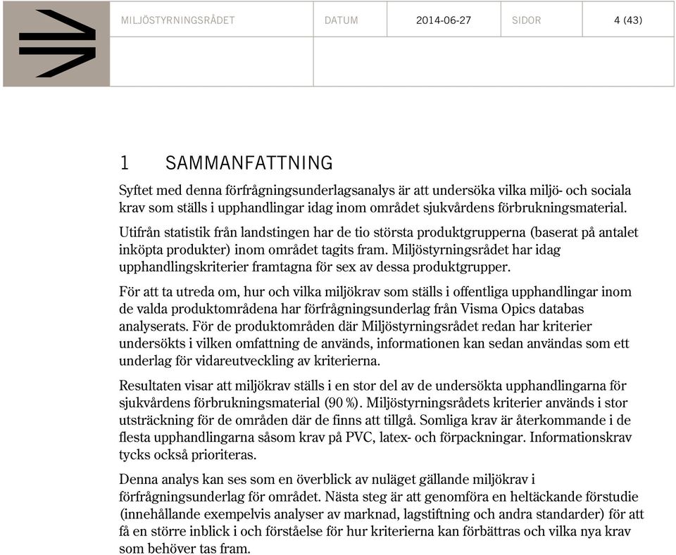 Miljöstyrningsrådet har idag upphandlingskriterier framtagna för sex av dessa produktgrupper.