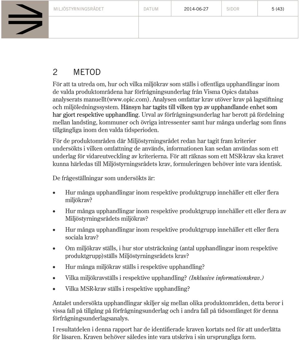 Hänsyn har tagits till vilken typ av upphandlande enhet som har gjort respektive upphandling.