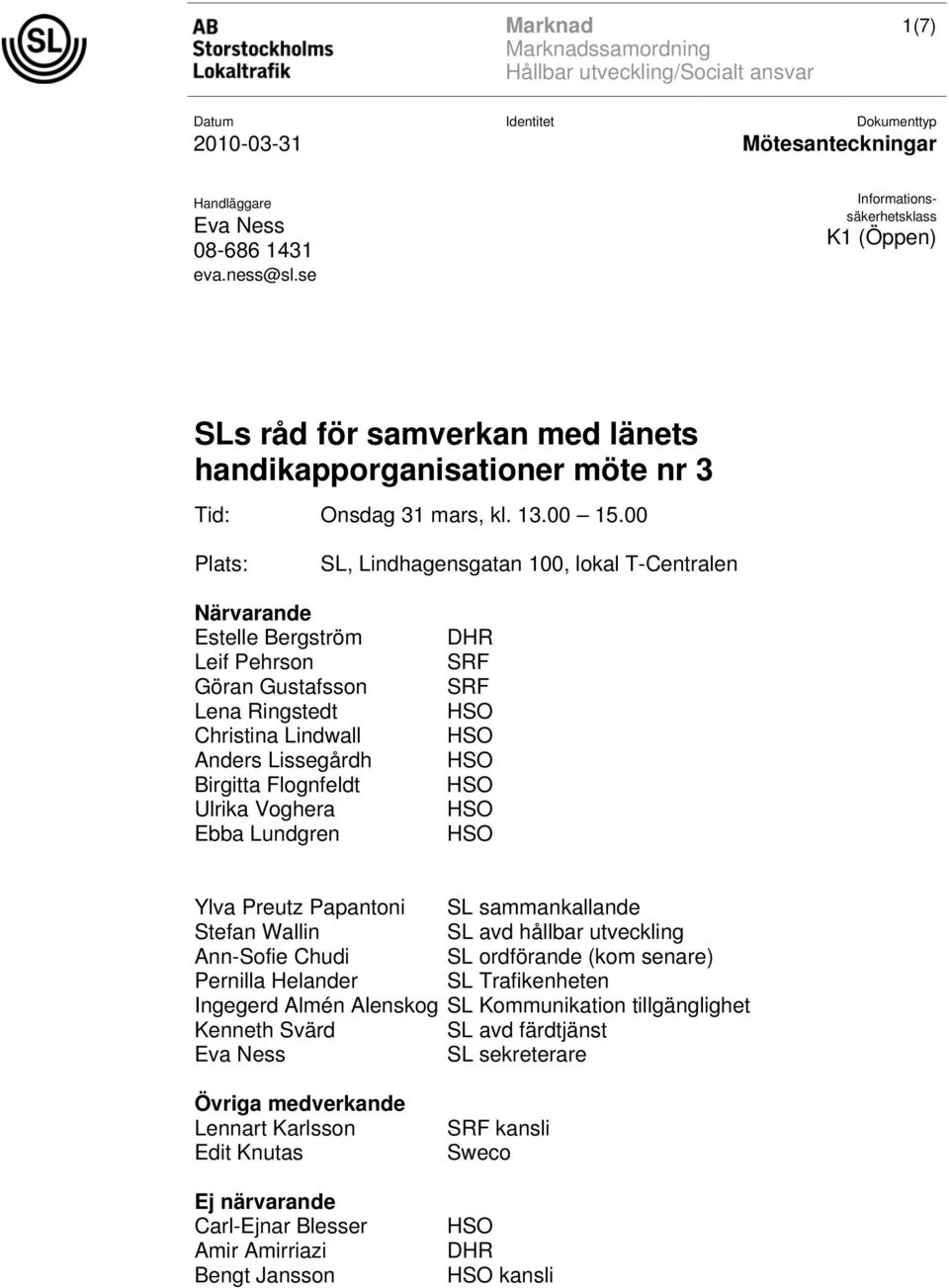 00 Plats: SL, Lindhagensgatan 100, lokal T-Centralen Närvarande Estelle Bergström Leif Pehrson Göran Gustafsson Lena Ringstedt Christina Lindwall Anders Lissegårdh Birgitta Flognfeldt Ulrika Voghera