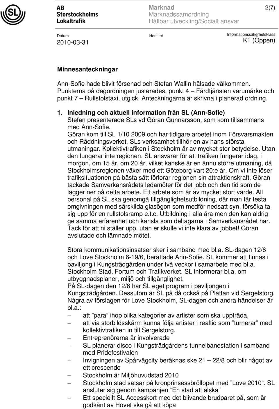 Göran kom till SL 1/10 2009 och har tidigare arbetet inom Försvarsmakten och Räddningsverket. SLs verksamhet tillhör en av hans största utmaningar.