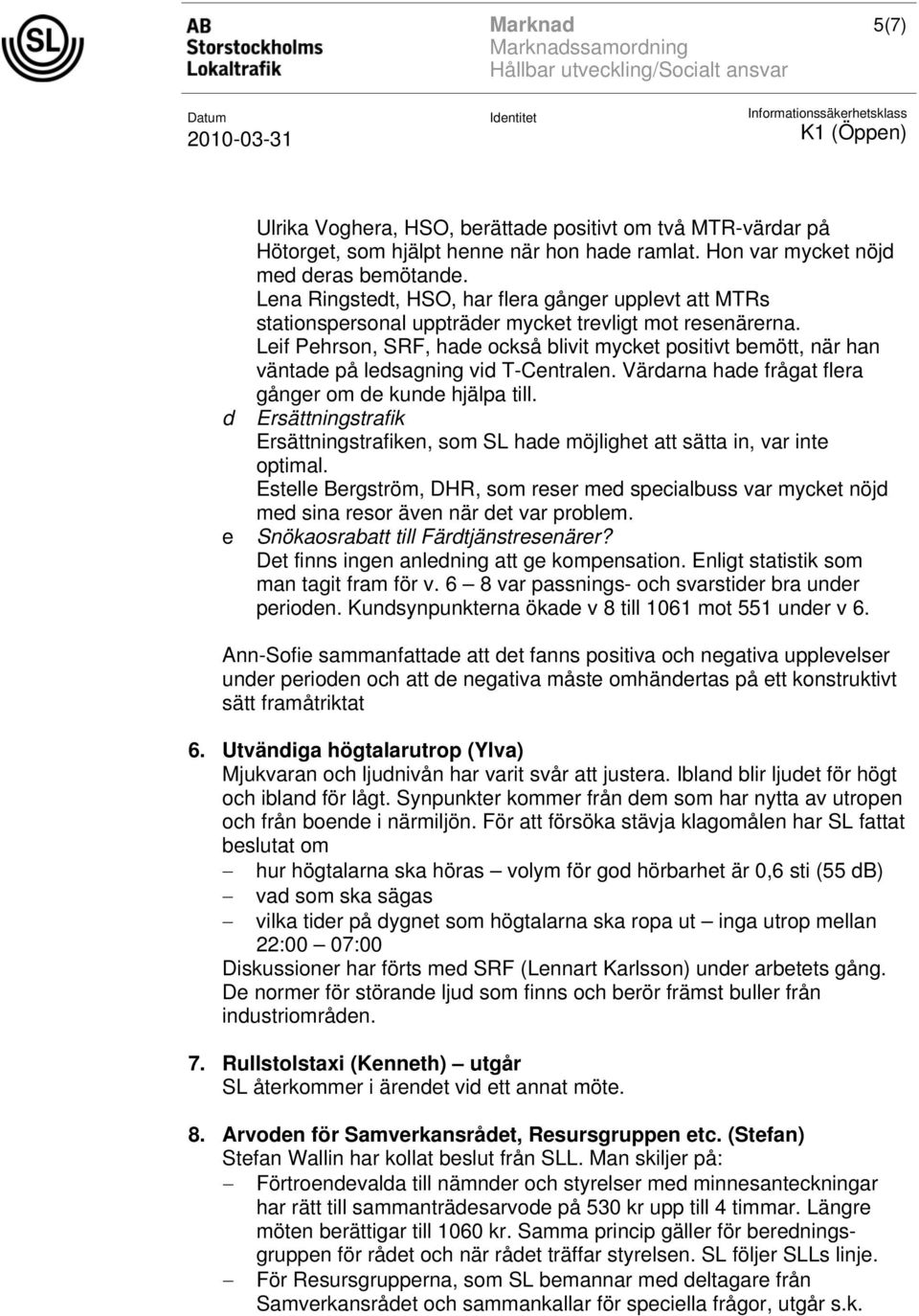Leif Pehrson, SRF, hade också blivit mycket positivt bemött, när han väntade på ledsagning vid T-Centralen. Värdarna hade frågat flera gånger om de kunde hjälpa till.