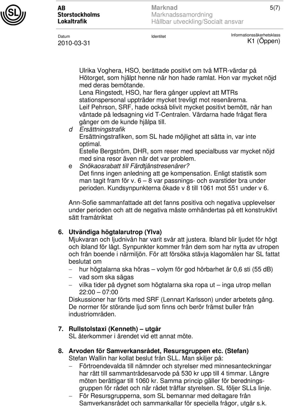 Leif Pehrson, SRF, hade också blivit mycket positivt bemött, när han väntade på ledsagning vid T-Centralen. Värdarna hade frågat flera gånger om de kunde hjälpa till.