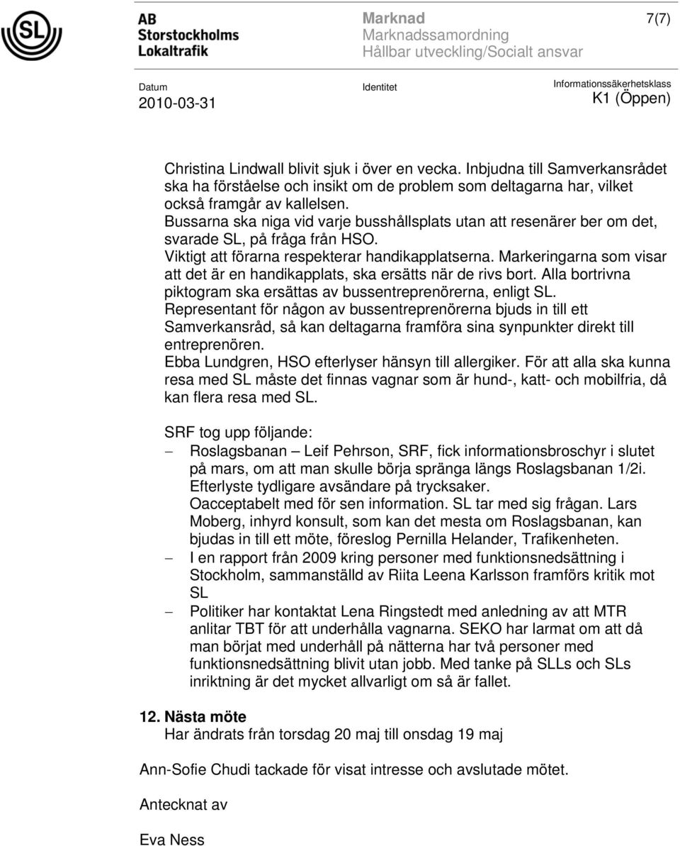 Markeringarna som visar att det är en handikapplats, ska ersätts när de rivs bort. Alla bortrivna piktogram ska ersättas av bussentreprenörerna, enligt SL.