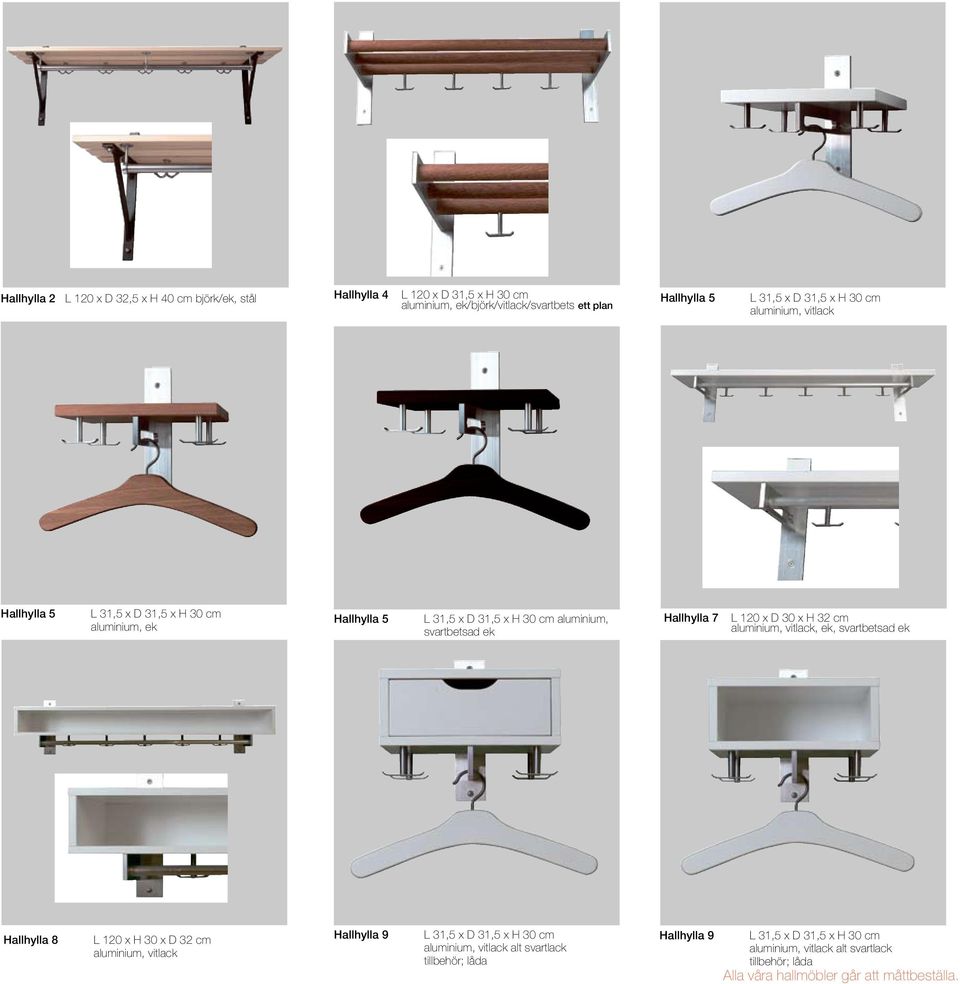 x D 30 x H 32 cm aluminium, vitlack, ek, svartbetsad ek Hallhylla 8 L 120 x H 30 x D 32 cm aluminium, vitlack Hallhylla 9 L 31,5 x D 31,5 x H 30 cm aluminium,