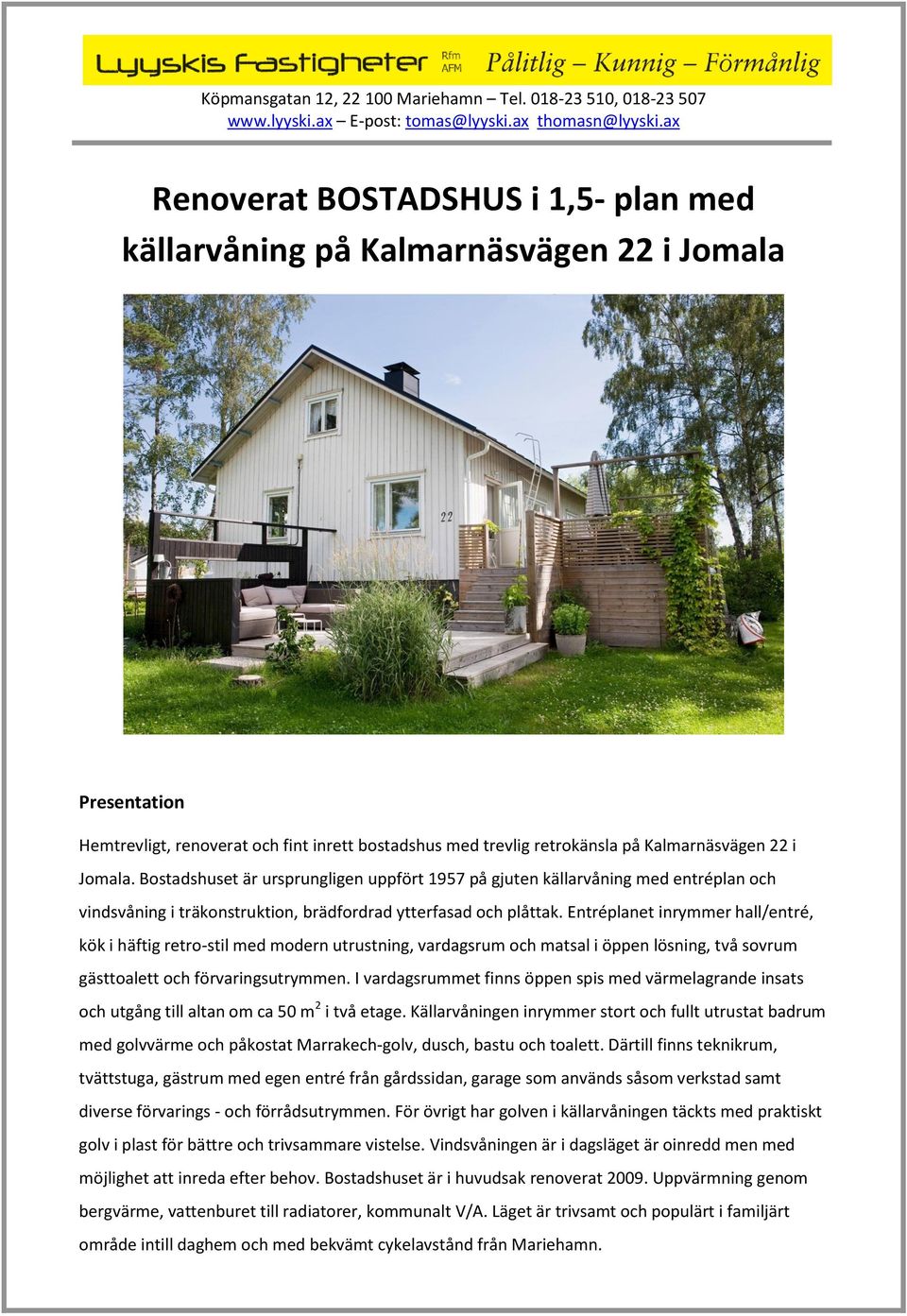 Entréplanet inrymmer hall/entré, kök i häftig retro-stil med modern utrustning, vardagsrum och matsal i öppen lösning, två sovrum gästtoalett och förvaringsutrymmen.