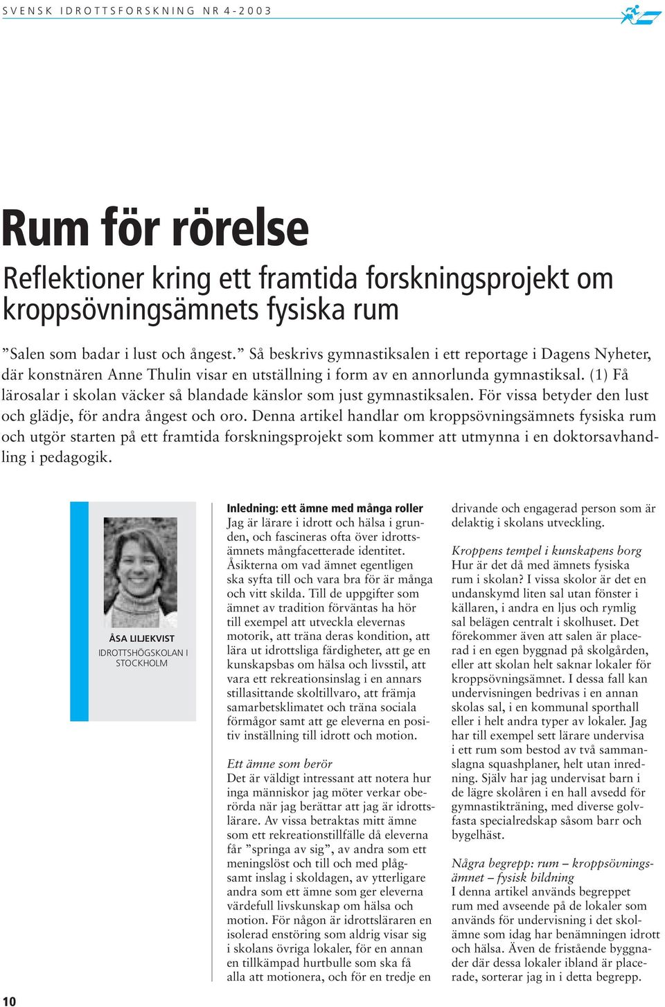 (1) Få lärosalar i skolan väcker så blandade känslor som just gymnastiksalen. För vissa betyder den lust och glädje, för andra ångest och oro.