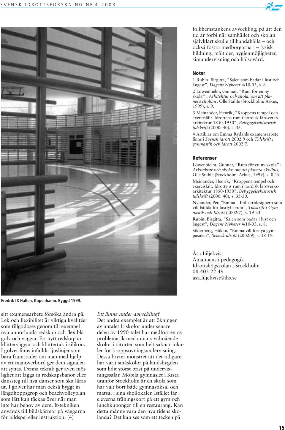2 Löwenhielm, Gunnar, Rum för en ny skola i Arkitektur och skola: om att planera skolhus, Olle Stahle (Stockholm: Arkus, 1999), s. 9. 3 Meinander, Henrik, Kroppens tempel och exercisfält.