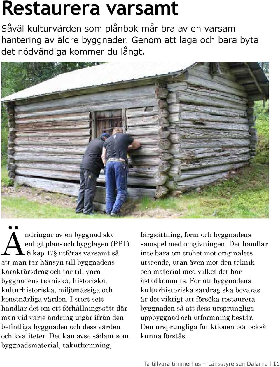 kulturhistoriska, miljömässiga och konstnärliga värden. I stort sett handlar det om ett förhållningssätt där man vid varje ändring utgår ifrån den befintliga byggnaden och dess värden och kvaliteter.