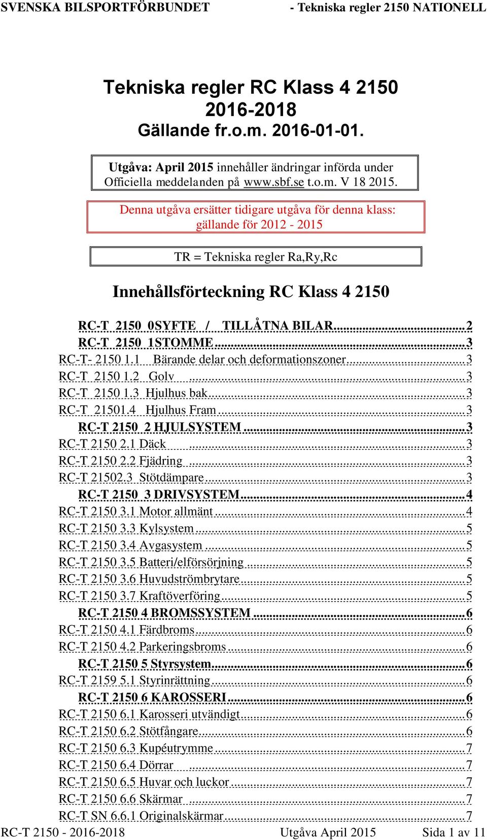 .. 2 RC-T 2150 1 STOMME... 3 RC-T- 2150 1.1 Bärande delar och deformationszoner... 3 RC-T 2150 1.2 Golv... 3 RC-T 2150 1.3 Hjulhus bak... 3 RC-T 21501.4 Hjulhus Fram... 3 RC-T 2150 2 HJULSYSTEM.