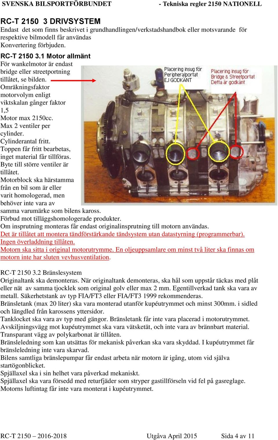 Max 2 ventiler per cylinder. Cylinderantal fritt. Toppen får fritt bearbetas, inget material får tillföras. Byte till större ventiler är tillåtet.