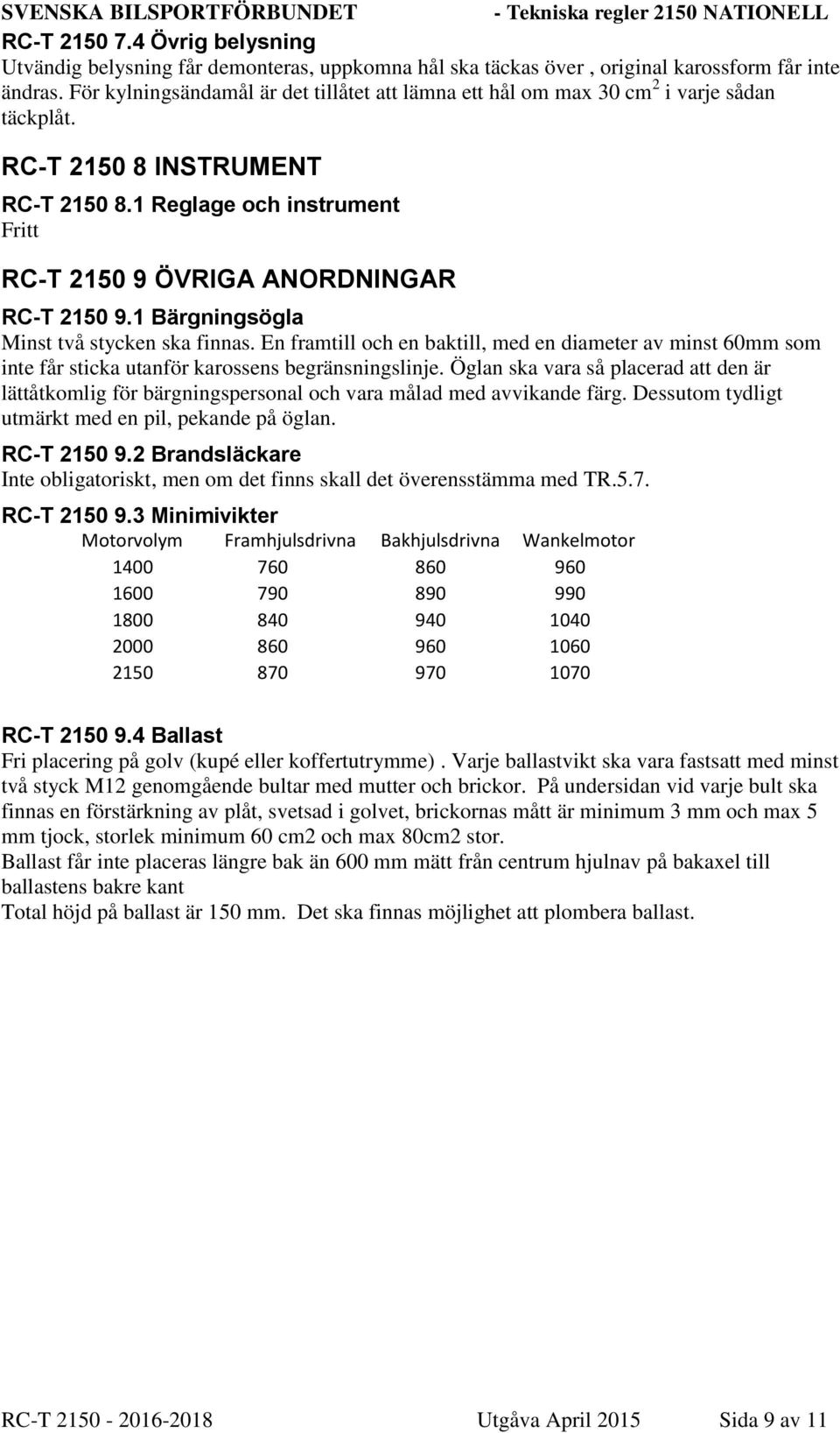 1 Reglage och instrument Fritt RC-T 2150 9 ÖVRIGA ANORDNINGAR RC-T 2150 9.1 Bärgningsögla Minst två stycken ska finnas.