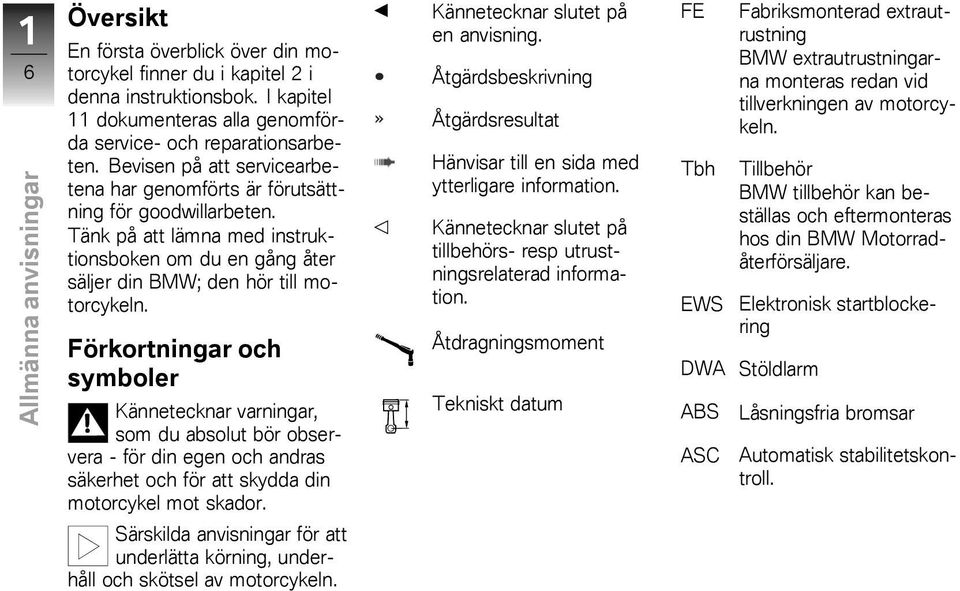 Förkortningar och symboler Kännetecknar varningar, som du absolut bör observera - för din egen och andras säkerhet och för att skydda din motorcykel mot skador.
