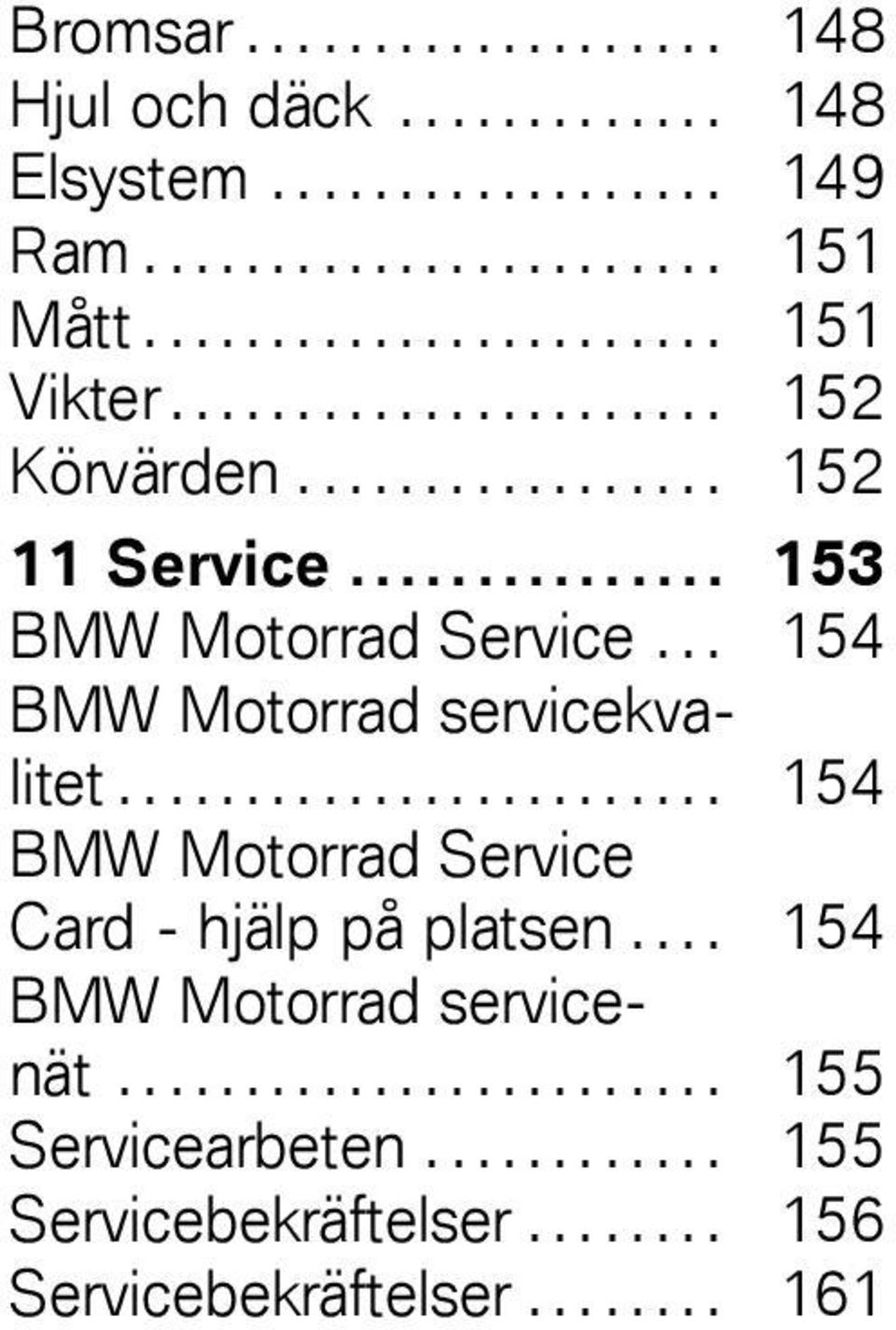 .. 154 BMW Motorrad servicekvalitet........................ 154 BMW Motorrad Service Card - hjälp på platsen.