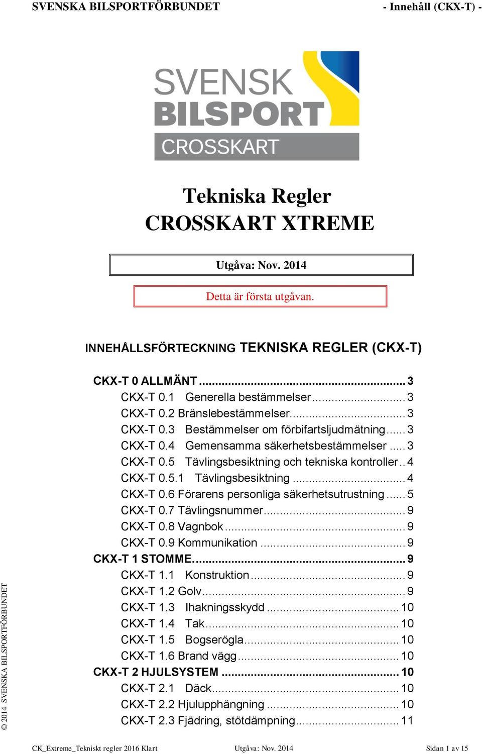 . 4 CKX-T 0.5.1 Tävlingsbesiktning... 4 CKX-T 0.6 Förarens personliga säkerhetsutrustning... 5 CKX-T 0.7 Tävlingsnummer... 9 CKX-T 0.8 Vagnbok... 9 CKX-T 0.9 Kommunikation... 9 CKX-T 1 STOMME.