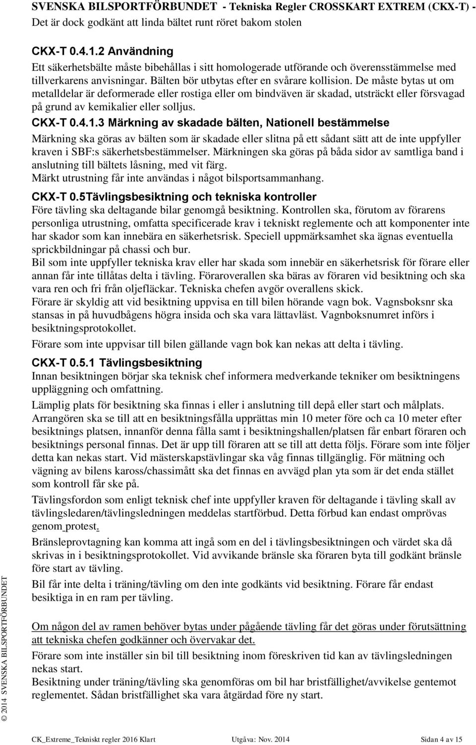 De måste bytas ut om metalldelar är deformerade eller rostiga eller om bindväven är skadad, utsträckt eller försvagad på grund av kemikalier eller solljus. CKX-T 0.4.1.