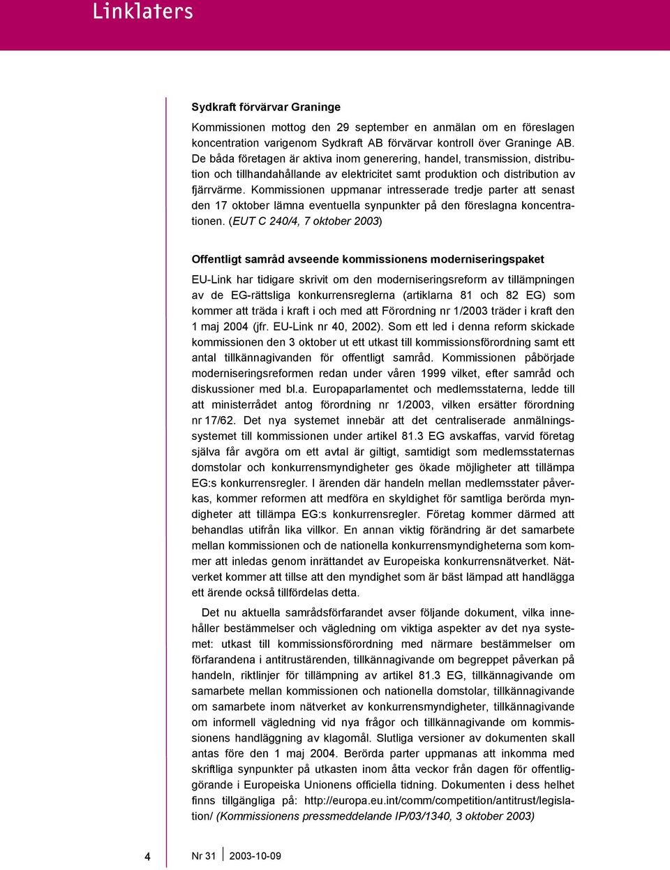 Kommissionen uppmanar intresserade tredje parter att senast den 17 oktober lämna eventuella synpunkter på den föreslagna koncentrationen.