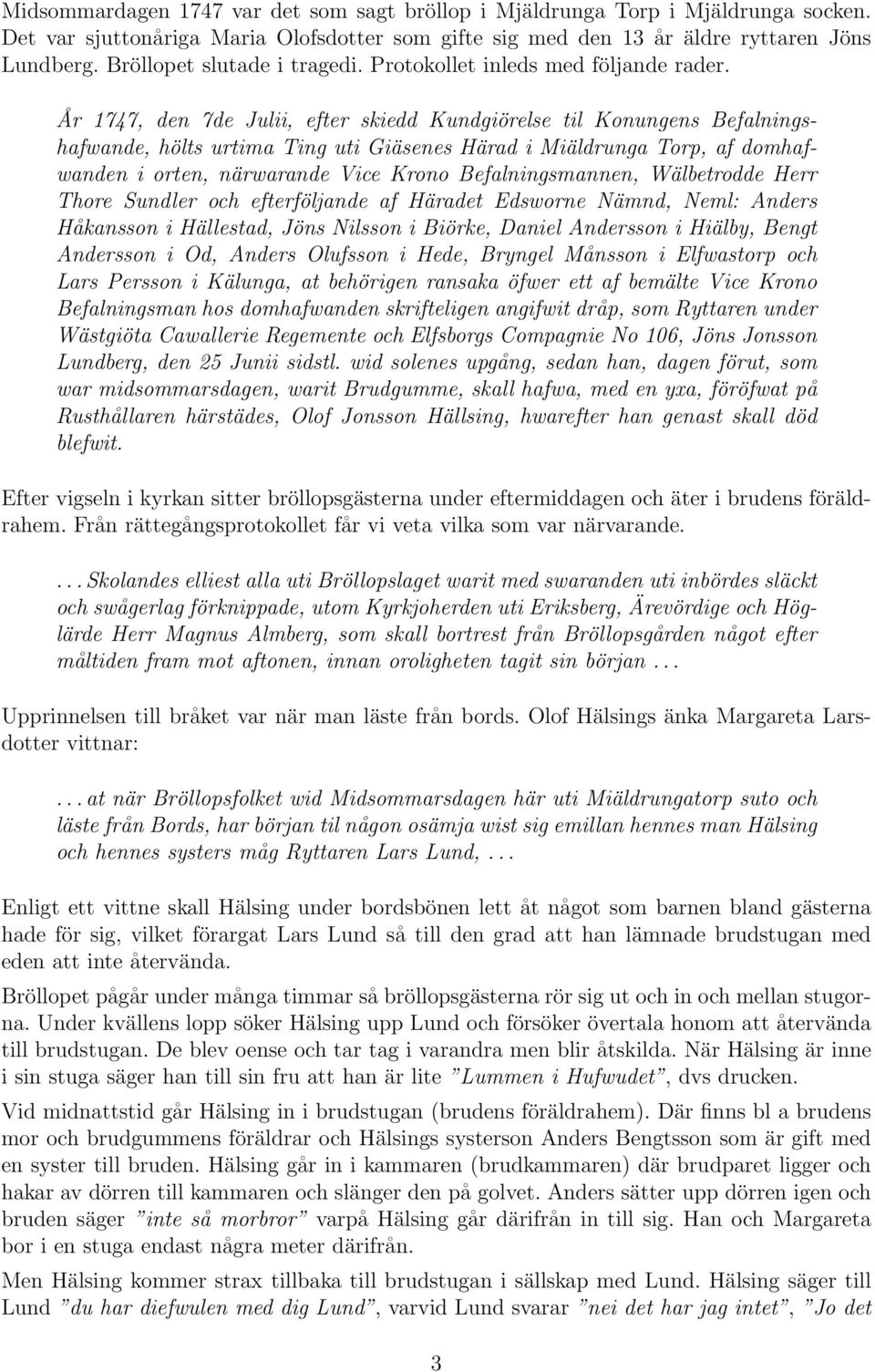 År 1747, den 7de Julii, efter skiedd Kundgiörelse til Konungens Befalningshafwande, hölts urtima Ting uti Giäsenes Härad i Miäldrunga Torp, af domhafwanden i orten, närwarande Vice Krono