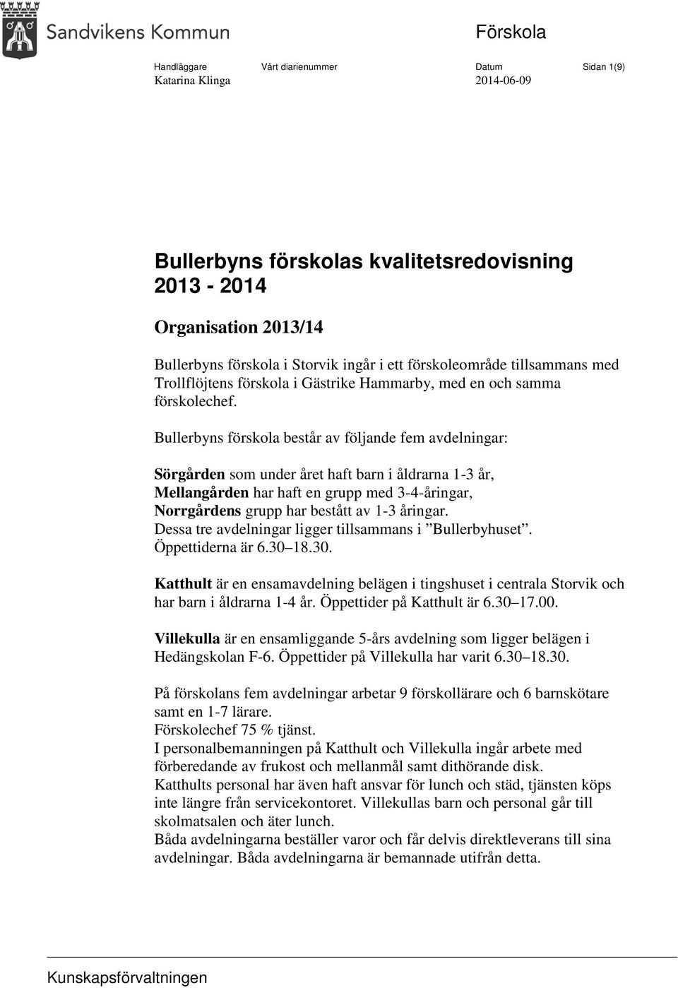 Bullerbyns förskola består av följande fem avdelningar: Sörgården som under året haft barn i åldrarna 1-3 år, Mellangården har haft en grupp med 3-4-åringar, Norrgårdens grupp har bestått av 1-3